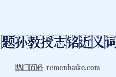 题孙教授志铭近义词是什么意思的图片